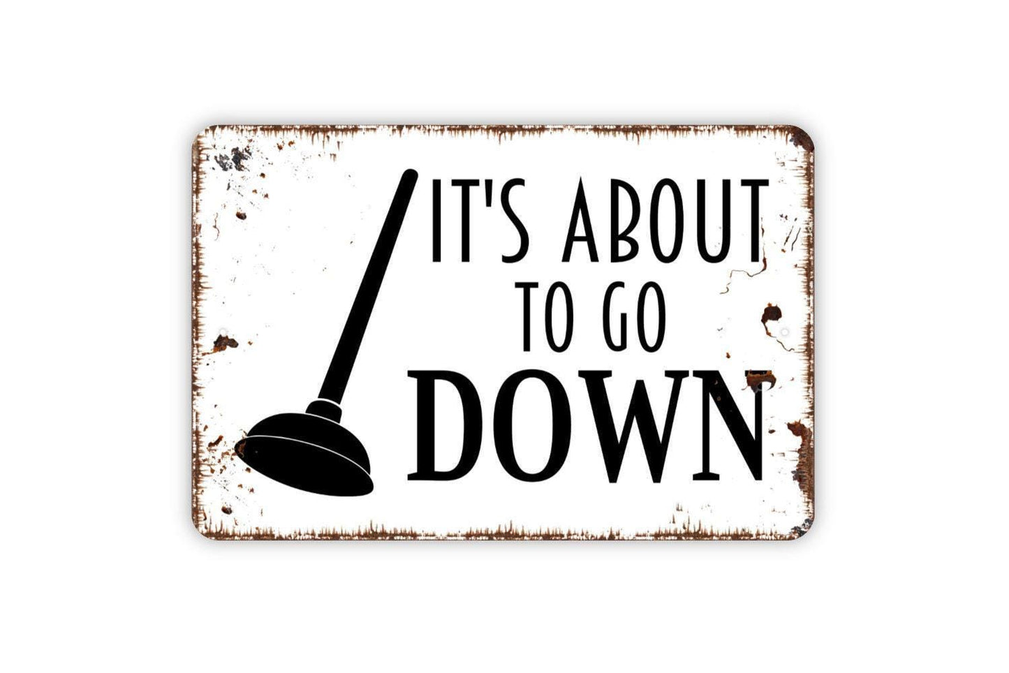 It's About To Go Down Sign - Funny Bathroom Metal Indoor or Outdoor Wall Art