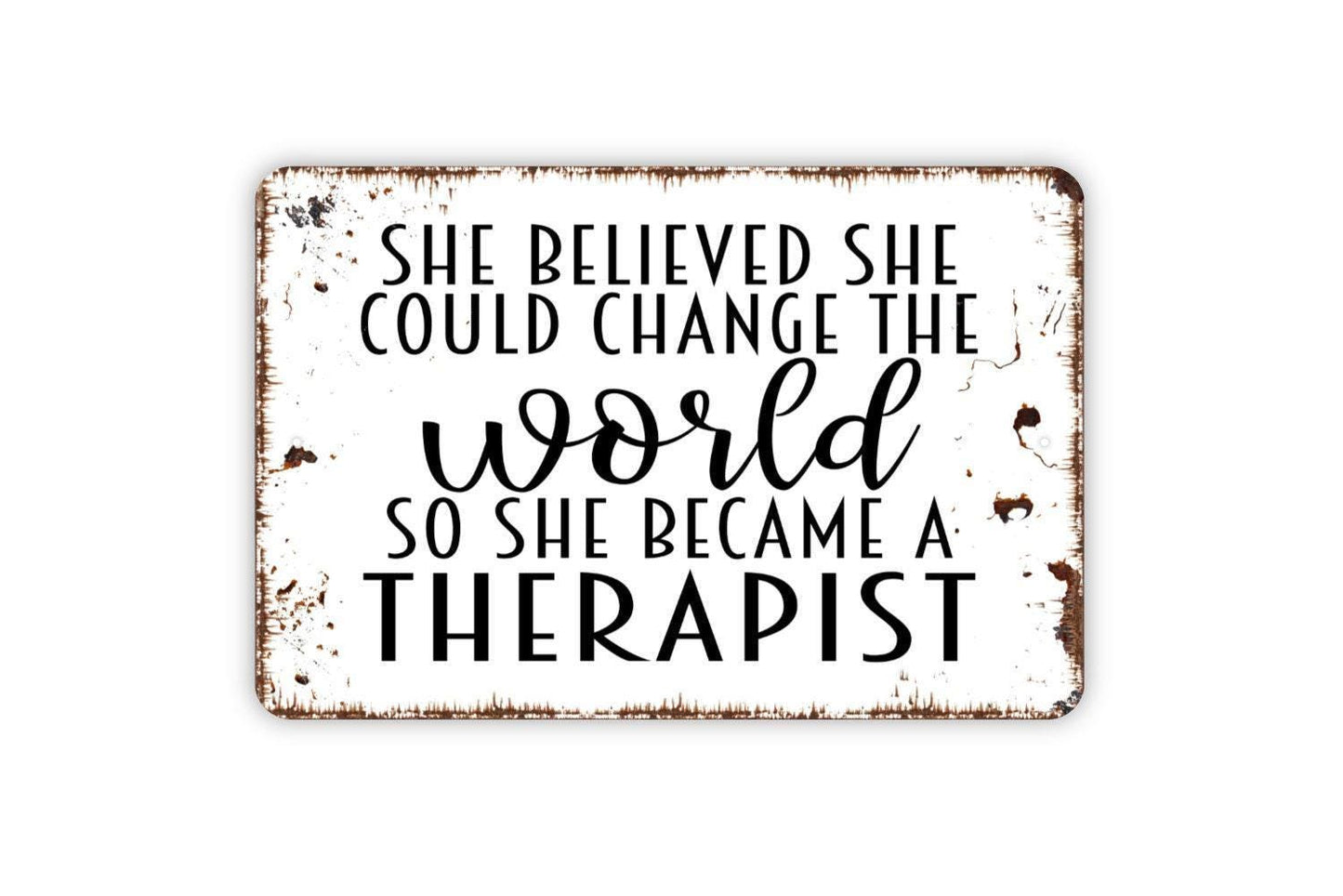 She Believed She Could Change The World So She Became A Therapist Sign - Inspirational Metal Wall Art