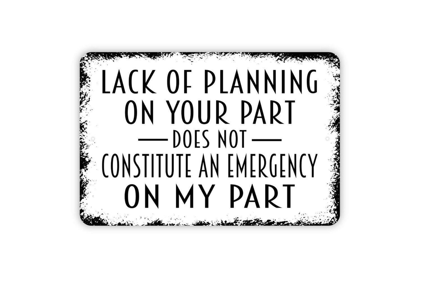 Lack Of Planning On Your Part Does Not Constitute An Emergency On My Part Sign - Funny Mom Dad Best Friend Gift Metal Sign