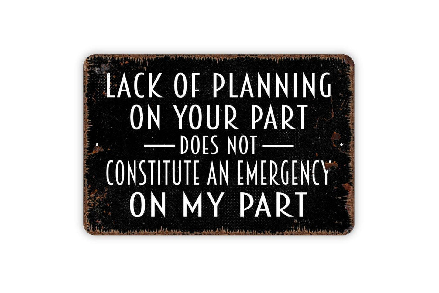 Lack Of Planning On Your Part Does Not Constitute An Emergency On My Part Sign - Funny Mom Dad Best Friend Gift Metal Sign