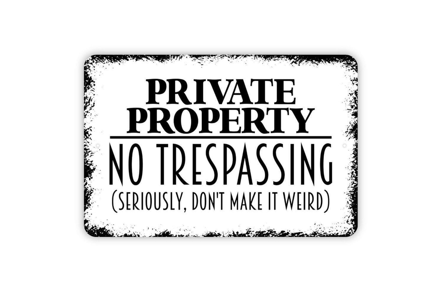 Private Property No Trespassing Seriously Don't Make It Weird Sign - Outdoor Or Indoor Metal Wall Art