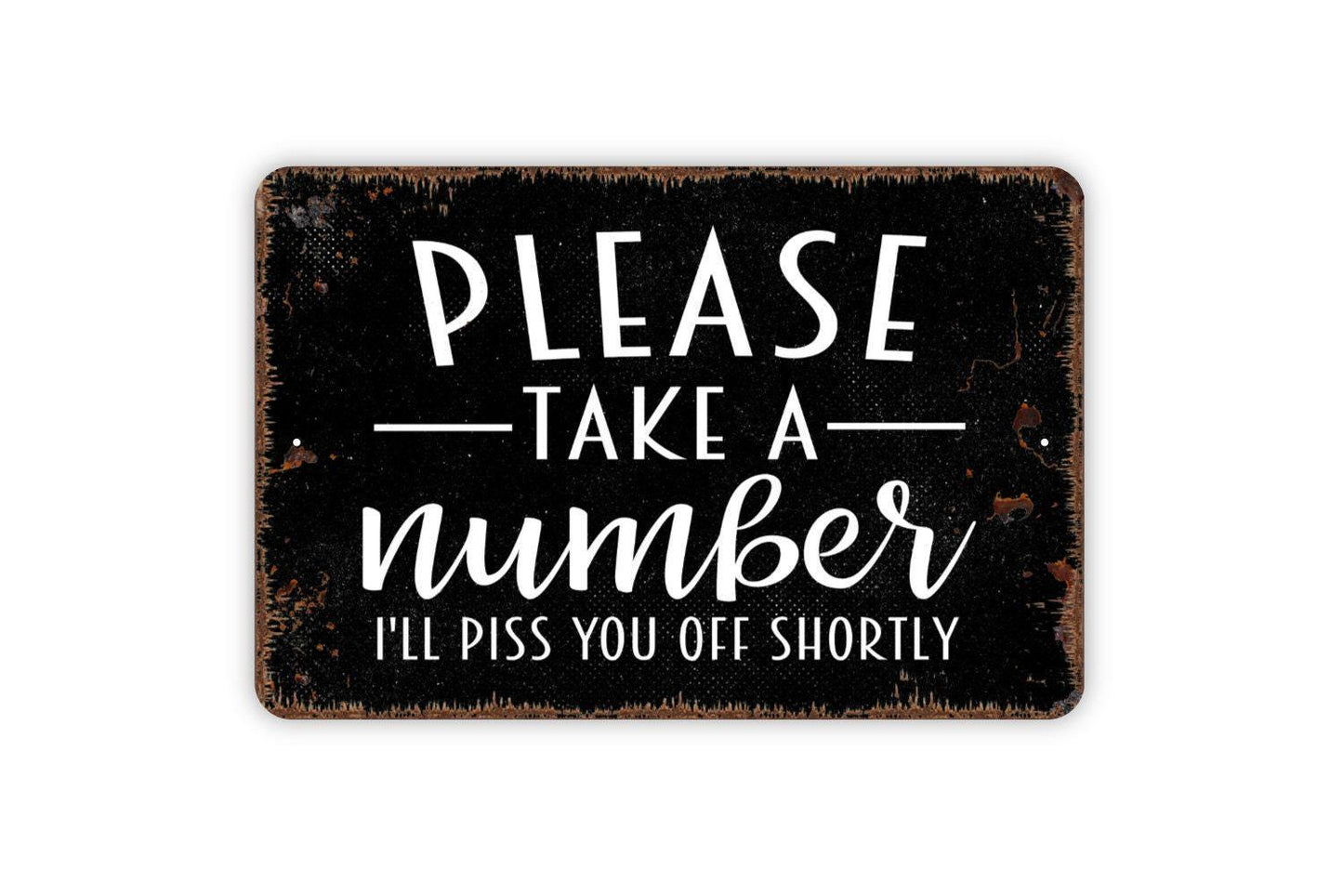 Please Take a Number I’ll Piss You Off Shortly Sign | Funny Sarcastic Wall Decor | Metal Sign or Vinyl Sticker for Office, Bar, or Home