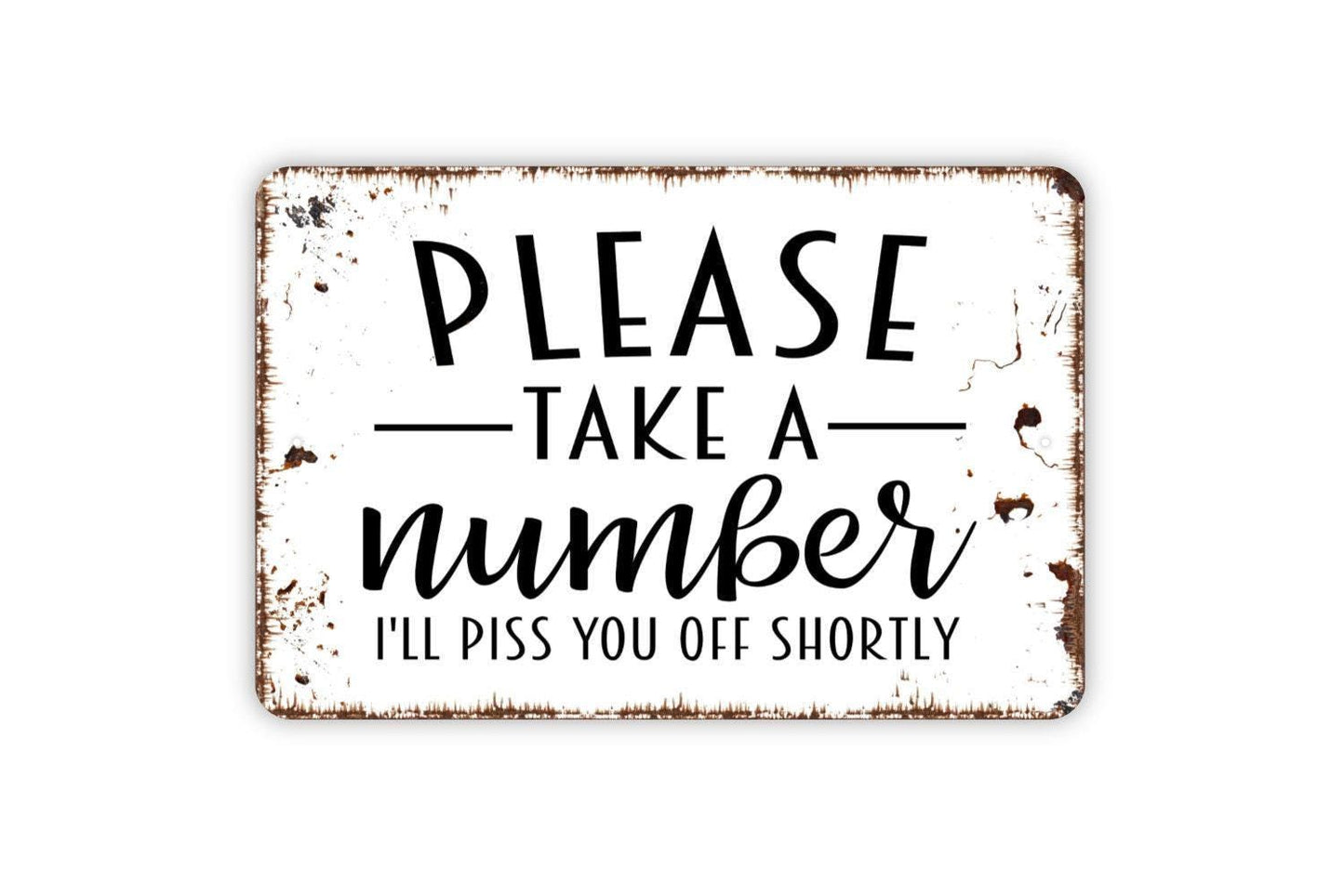 Please Take a Number I’ll Piss You Off Shortly Sign | Funny Sarcastic Wall Decor | Metal Sign or Vinyl Sticker for Office, Bar, or Home
