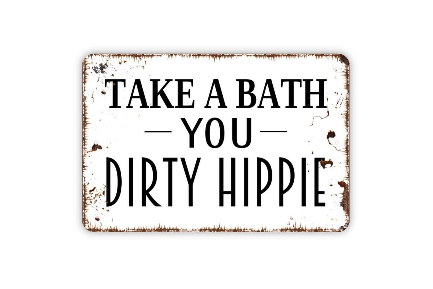 Take A Bath You Dirty Hippie Sign - Funny Bathroom Indoor or Outdoor Wall Art