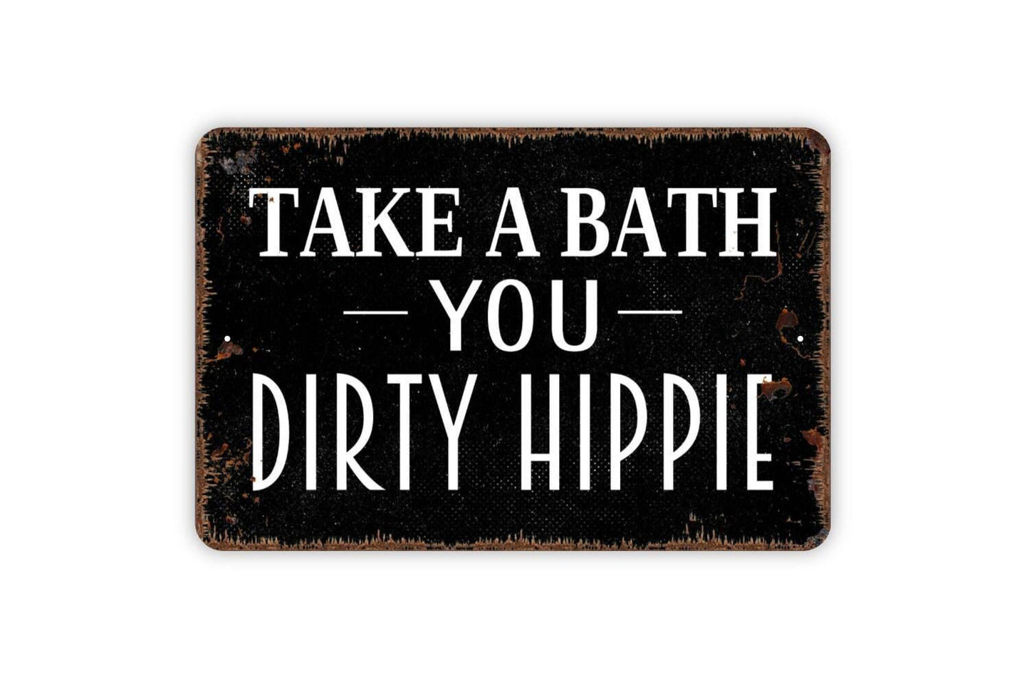 Take A Bath You Dirty Hippie Sign - Funny Bathroom Indoor or Outdoor Wall Art