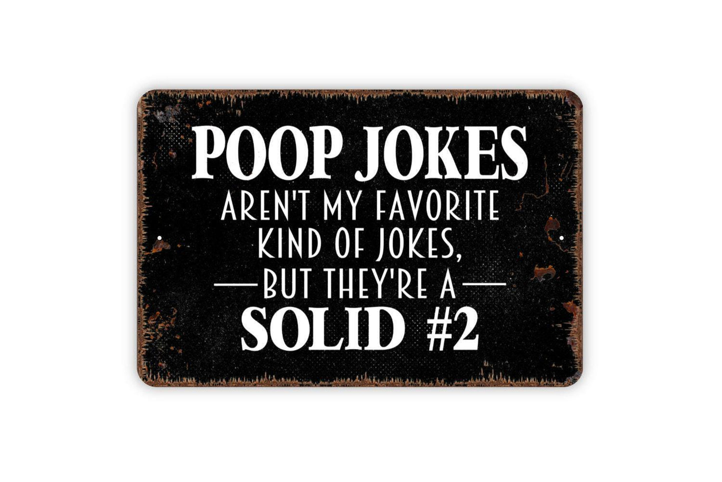 Poop Jokes Aren't My Favorite Kind Of Jokes But They're A Solid 2 Sign - Funny Bathroom Metal Indoor or Outdoor Wall Art