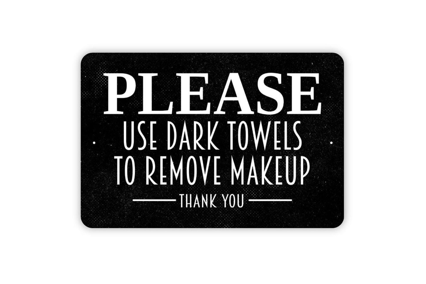Please Use Dark Towels To Remove Makeup Thank You Sign - Vacation Rental Bathroom Powder Room Metal Indoor or Outdoor Wall Art