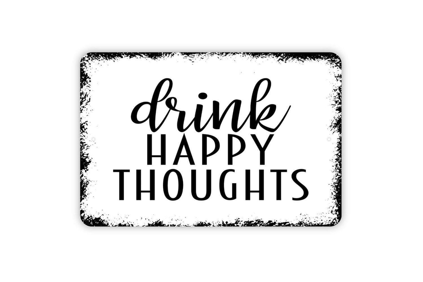 Drink Happy Thoughts Sign | Funny Bar Kitchen Wall Decor | Rustic Farmhouse Cocktail Wine Beer Humor Sign | Metal Sign or Vinyl Sticker