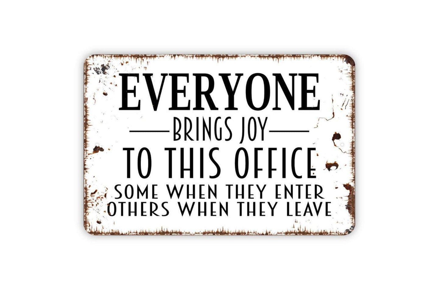 Everyone Brings Joy To This Office Some When They Enter Others When They Leave Metal Sign, Business Work Place Sign, Rustic Metal Sign