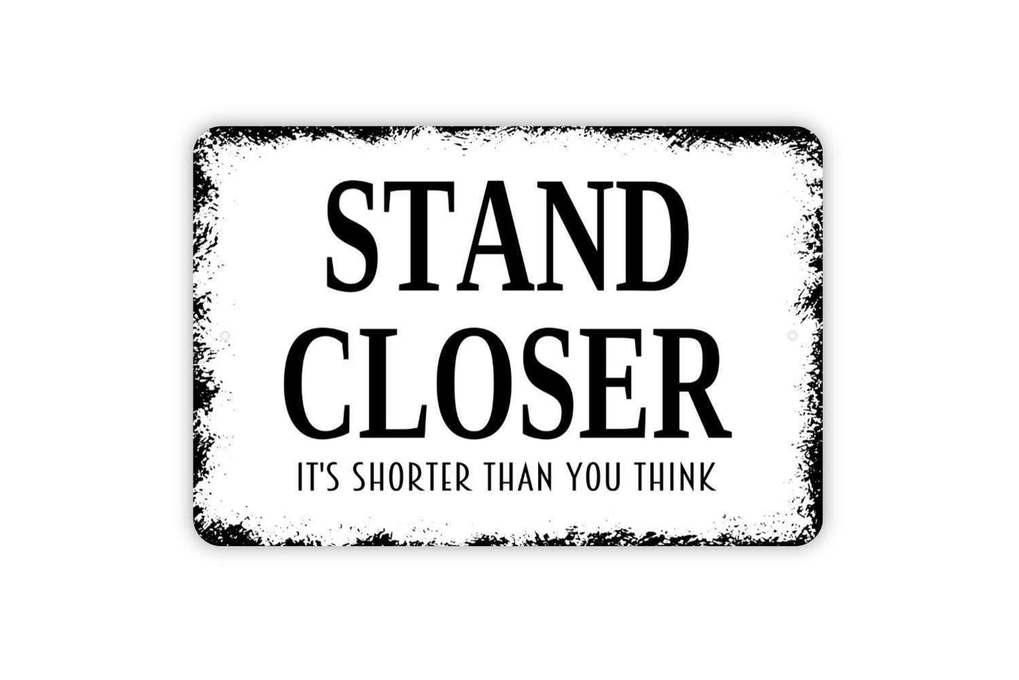 Stand Closer It’s Shorter Than You Think Sign – Funny Bathroom Wall Decor – Restroom Humor Sign – Metal Sign or Vinyl Sticker