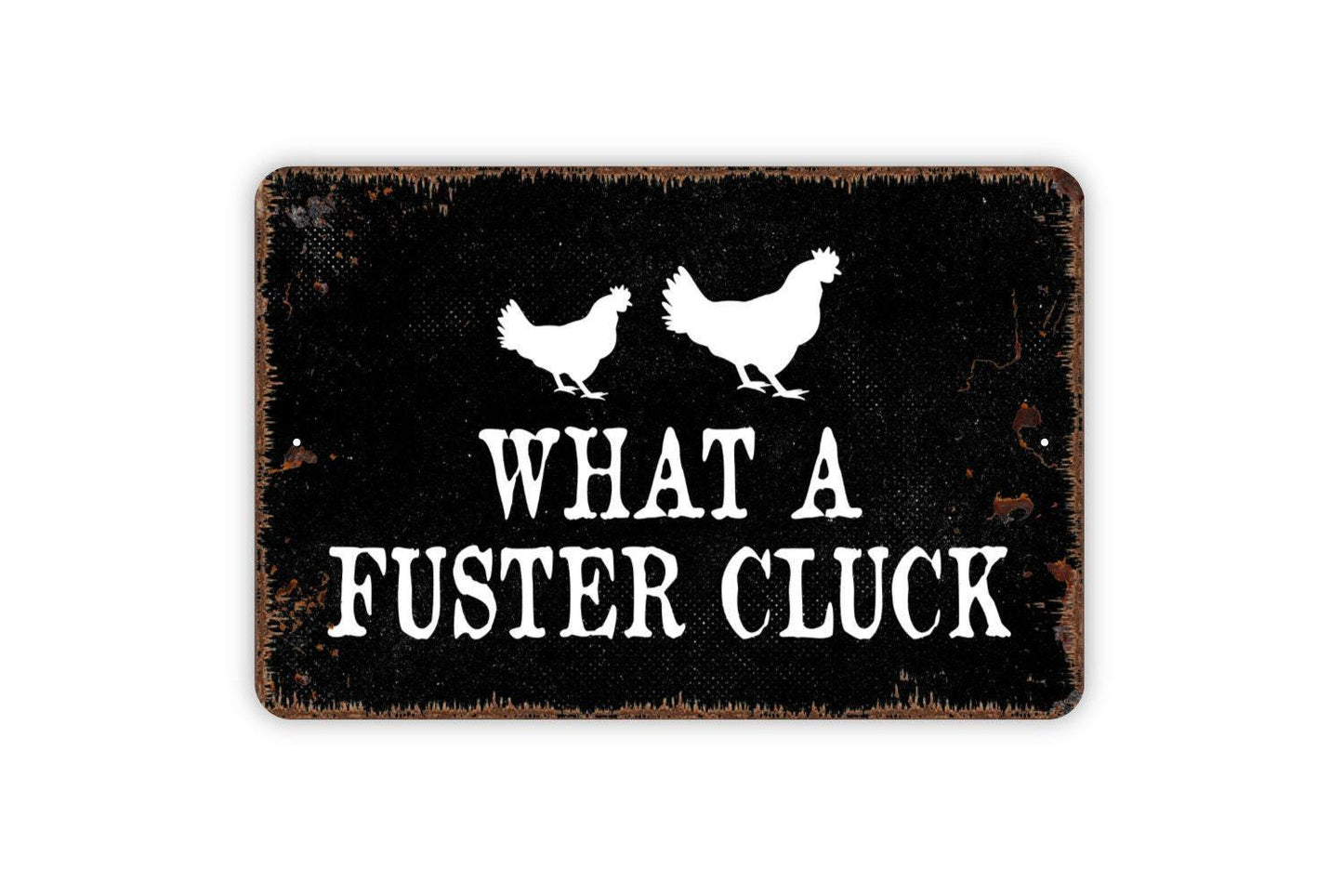 What A Fuster Cluck Sign - Chicken Coop Metal Indoor or Outdoor Wall Art