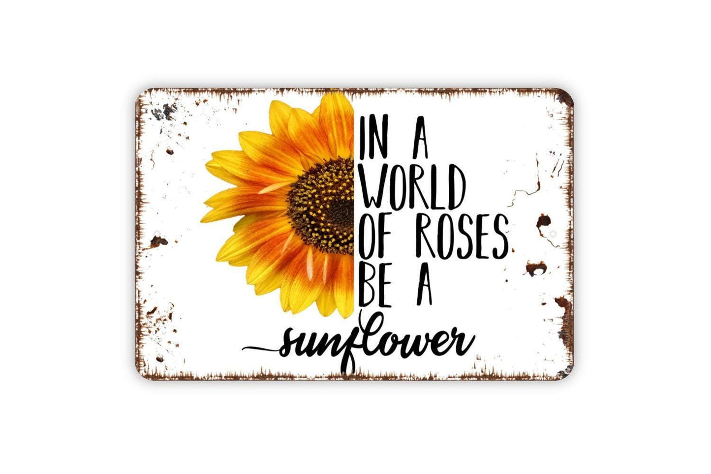 In A World Full Of Roses Be A Sunflower Sign - Inspirational Metal Indoor or Outdoor Wall Art