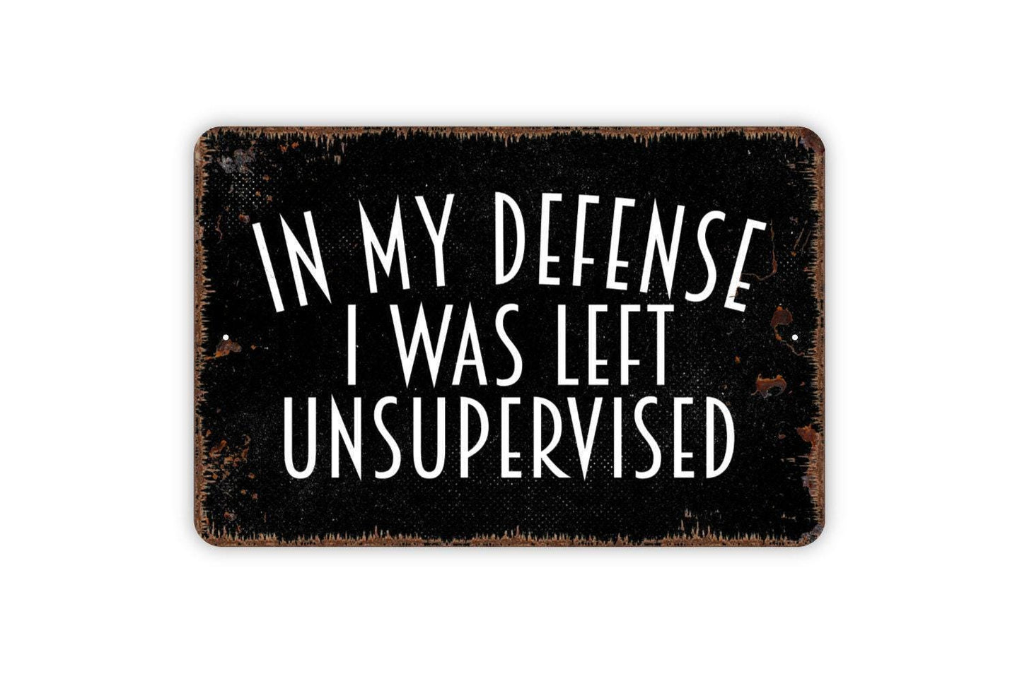 In My Defense I Was Left Unsupervised Sign - Funny Humor Metal Indoor or Outdoor Wall Art