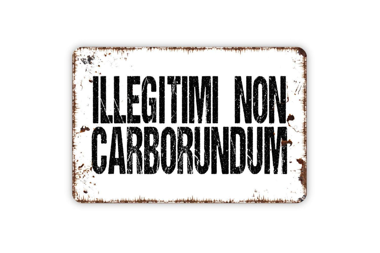 Illegitimi Non Carborundum Sign - Metal Indoor or Outdoor Wall Art