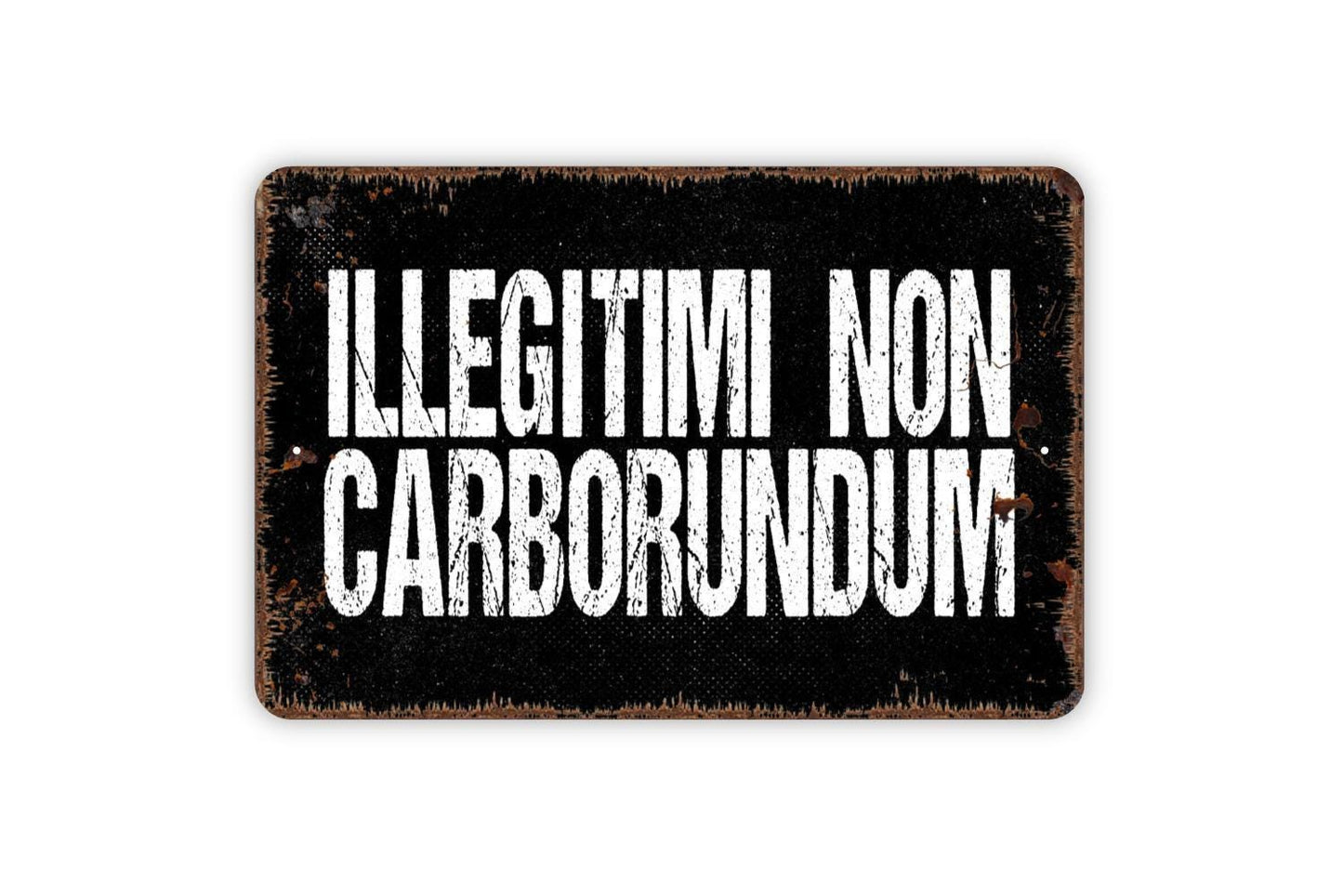Illegitimi Non Carborundum Sign - Metal Indoor or Outdoor Wall Art