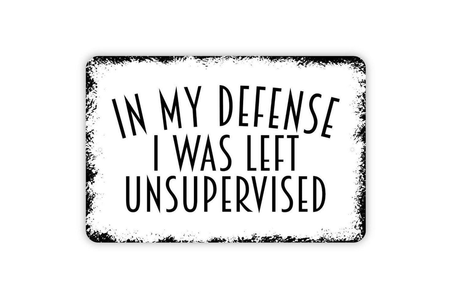 In My Defense I Was Left Unsupervised Sign - Funny Humor Metal Indoor or Outdoor Wall Art