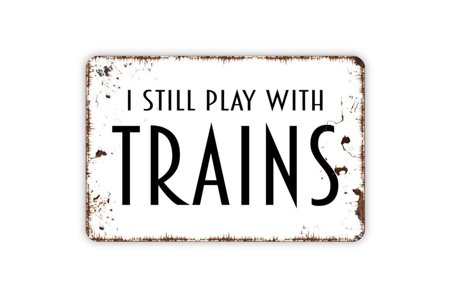 I Still Play With Trains Sign, Metal Sign, Farmhouse Contemporary Modern Wall Metal Sign