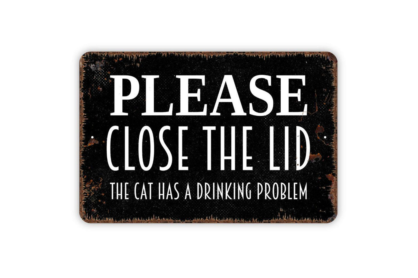 Please Close The Lid The Cat Has A Drinking Problem Sign - Funny Bathroom Metal Wall Art - Indoor or Outdoor