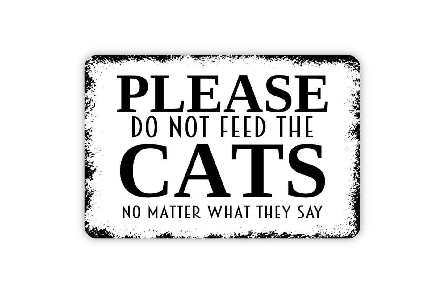 Please Do Not Feed The Cats No Matter What They Say Sign | Funny Cat Wall Sign | Rustic Pet Decor | Metal Sign or Vinyl Sticker