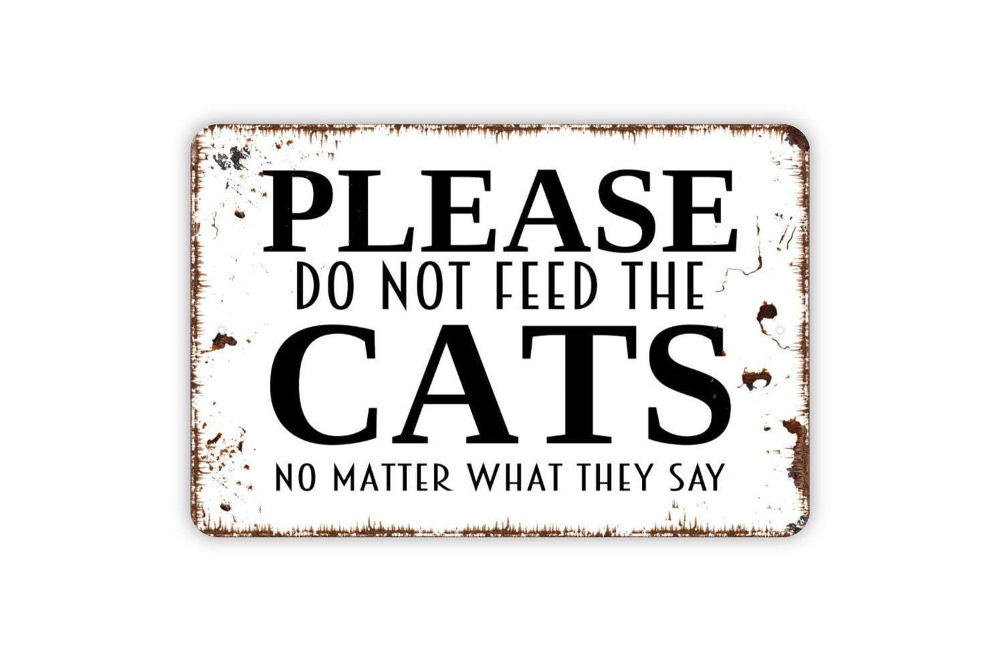 Please Do Not Feed The Cats No Matter What They Say Sign | Funny Cat Wall Sign | Rustic Pet Decor | Metal Sign or Vinyl Sticker