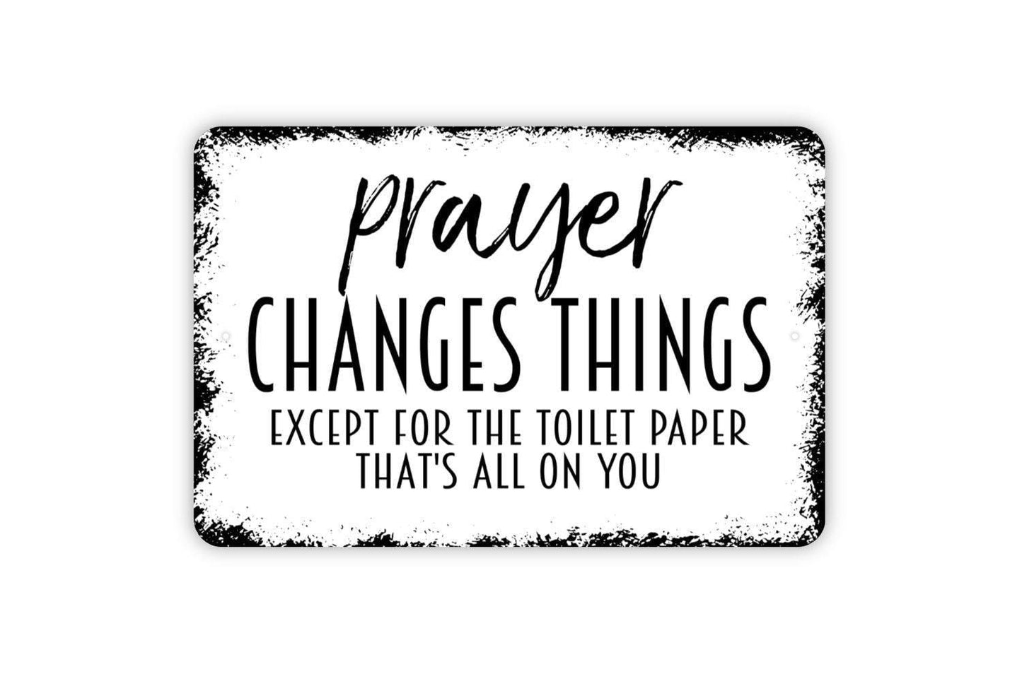 Prayer Changes Things Except For The Toilet Paper Sign - Funny Bathroom Metal Wall Art