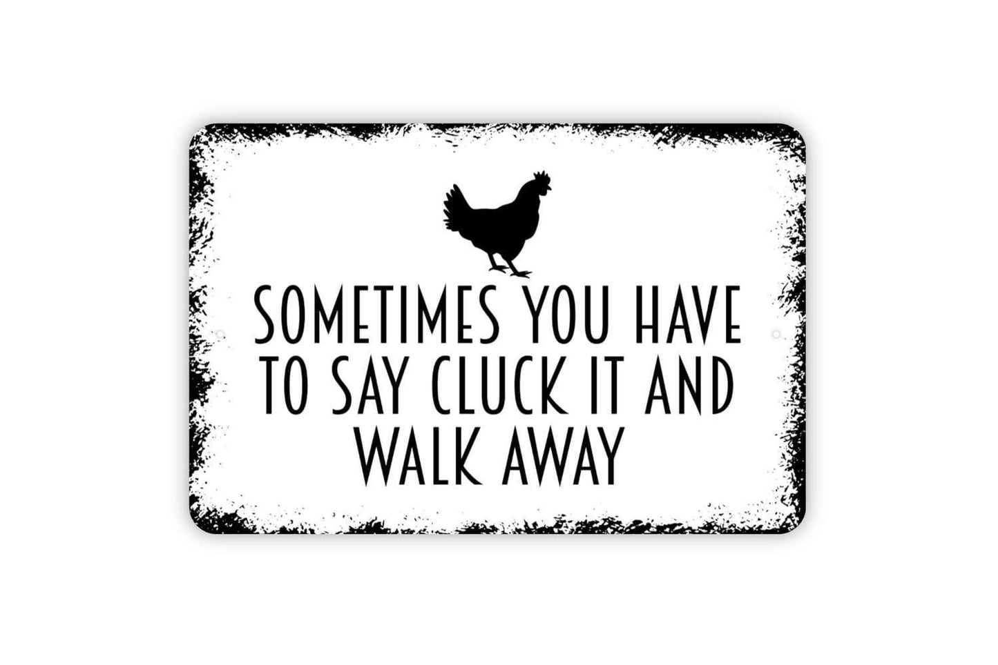 Sometime You Have To Say Cluck It And Walk Away Sign - Chicken Mother Cluckers Metal Indoor or Outdoor Wall Art