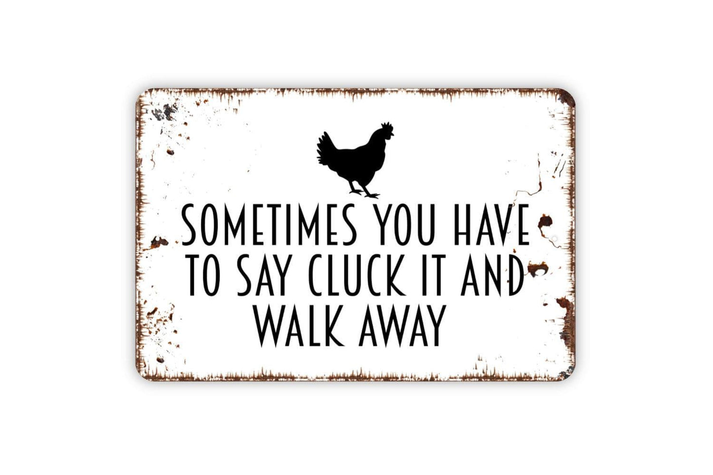 Sometime You Have To Say Cluck It And Walk Away Sign - Chicken Mother Cluckers Metal Indoor or Outdoor Wall Art