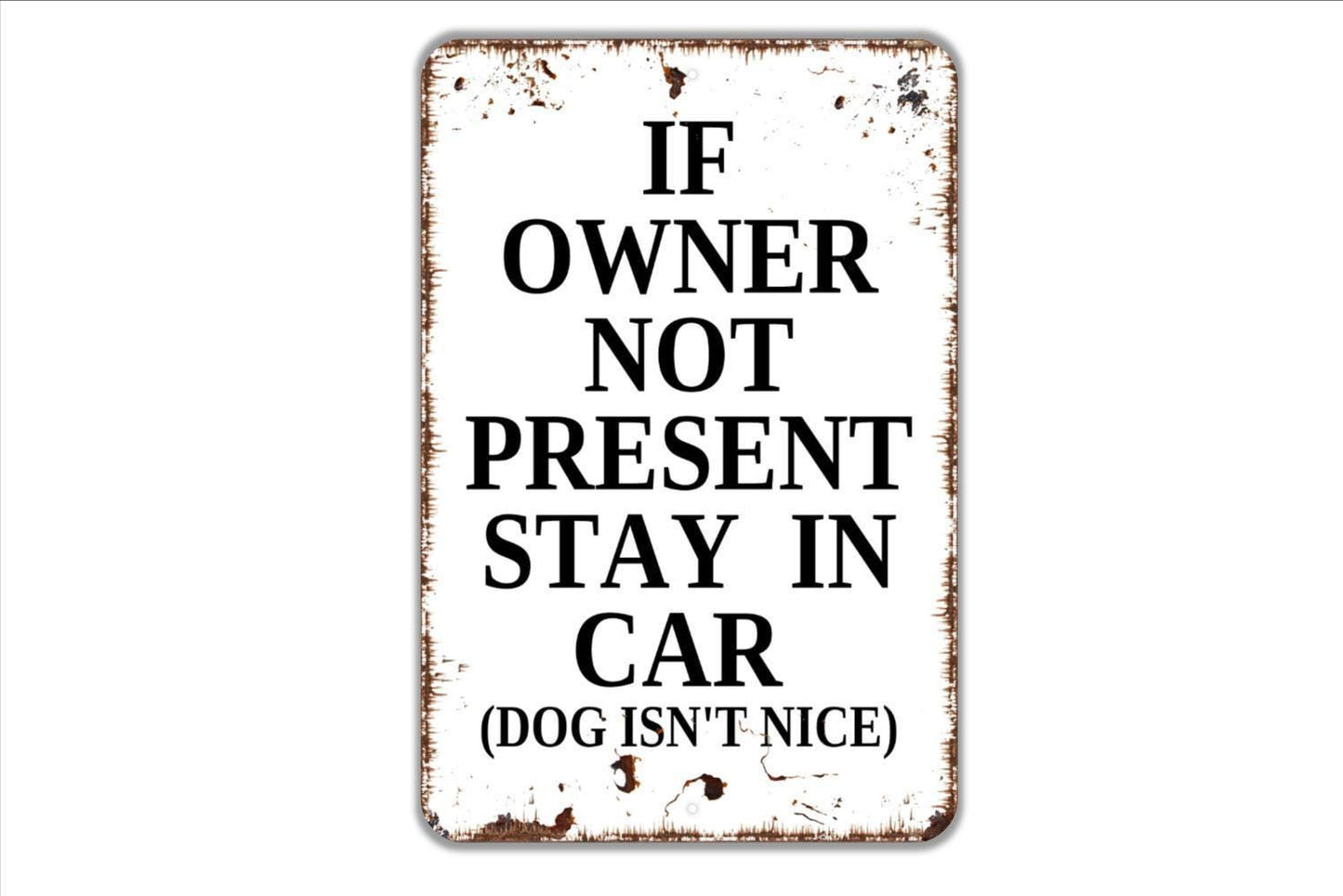 If Owner Not Present Stay In Car Dog Isn't Nice Sign - Metal Indoor or Outdoor Wall Art - Fence Sign for Dog Yard
