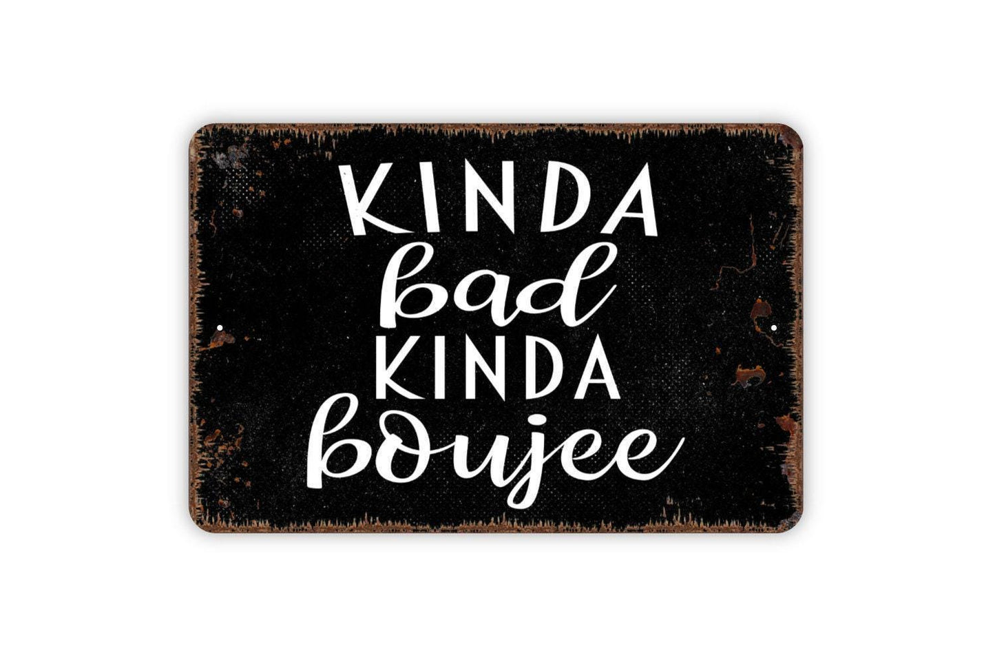 Kinda Bad Kinda Boujee Sign - Metal Indoor or Outdoor Wall Art