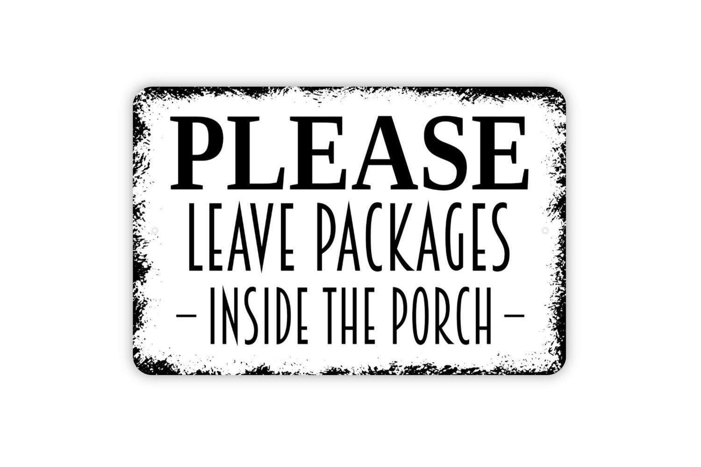 Please Leave Packages Inside The Porch Sign - Delivery Metal Indoor or Outdoor Wall Art