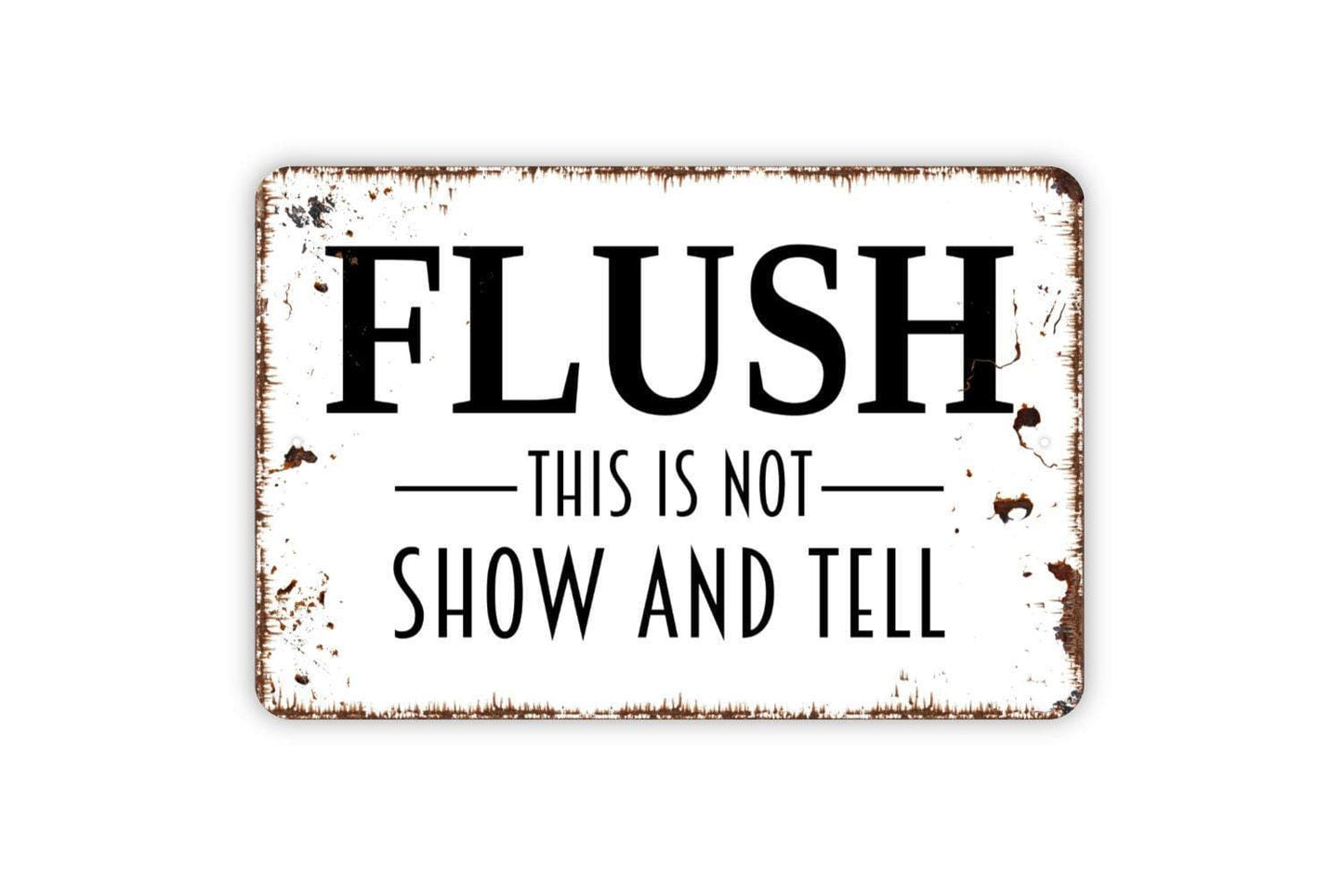 Flush This Is Not Show and Tell Sign - Funny Bathroom Metal Indoor or Outdoor Wall Art