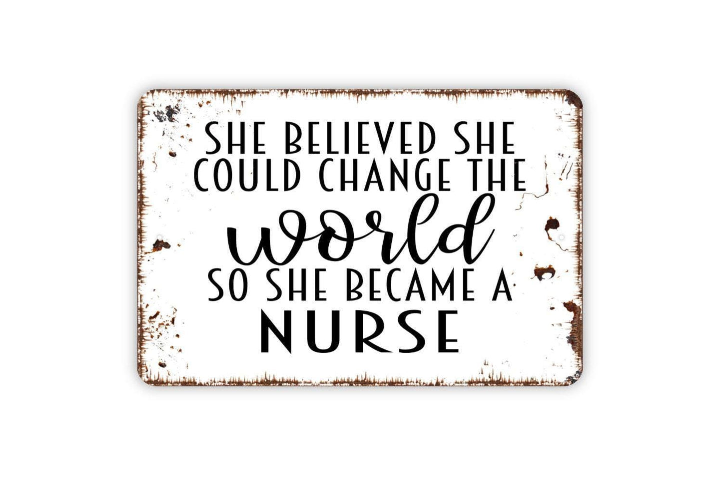 She Believed She Could Change The World So She Became A Nurse Sign - Inspirational Metal Wall Art