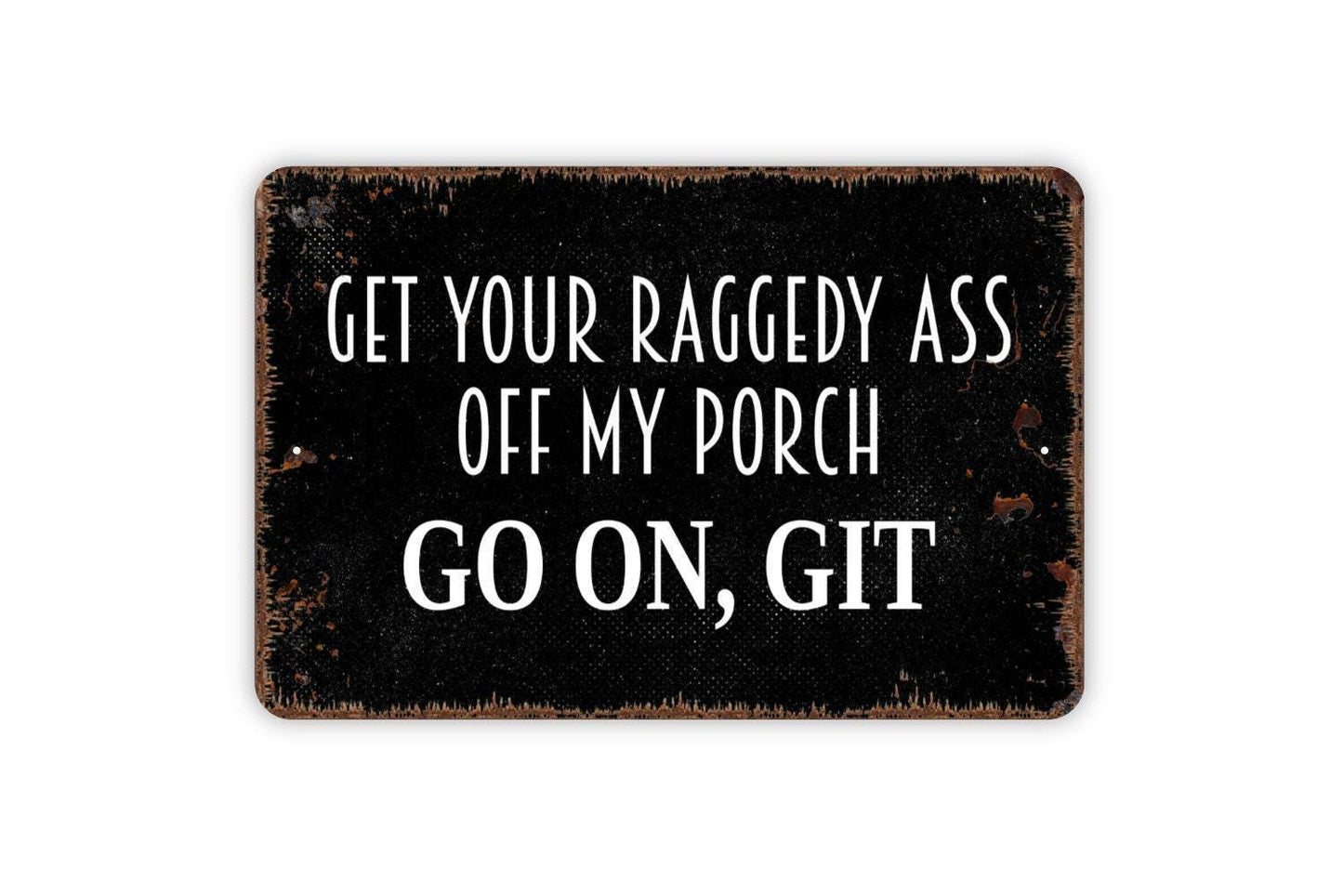 Get Your Raggedy Ass Off My Porch Go On Git Sign | Funny Porch Warning Sign | Metal Sign or Vinyl Sticker for Yard Fence Home