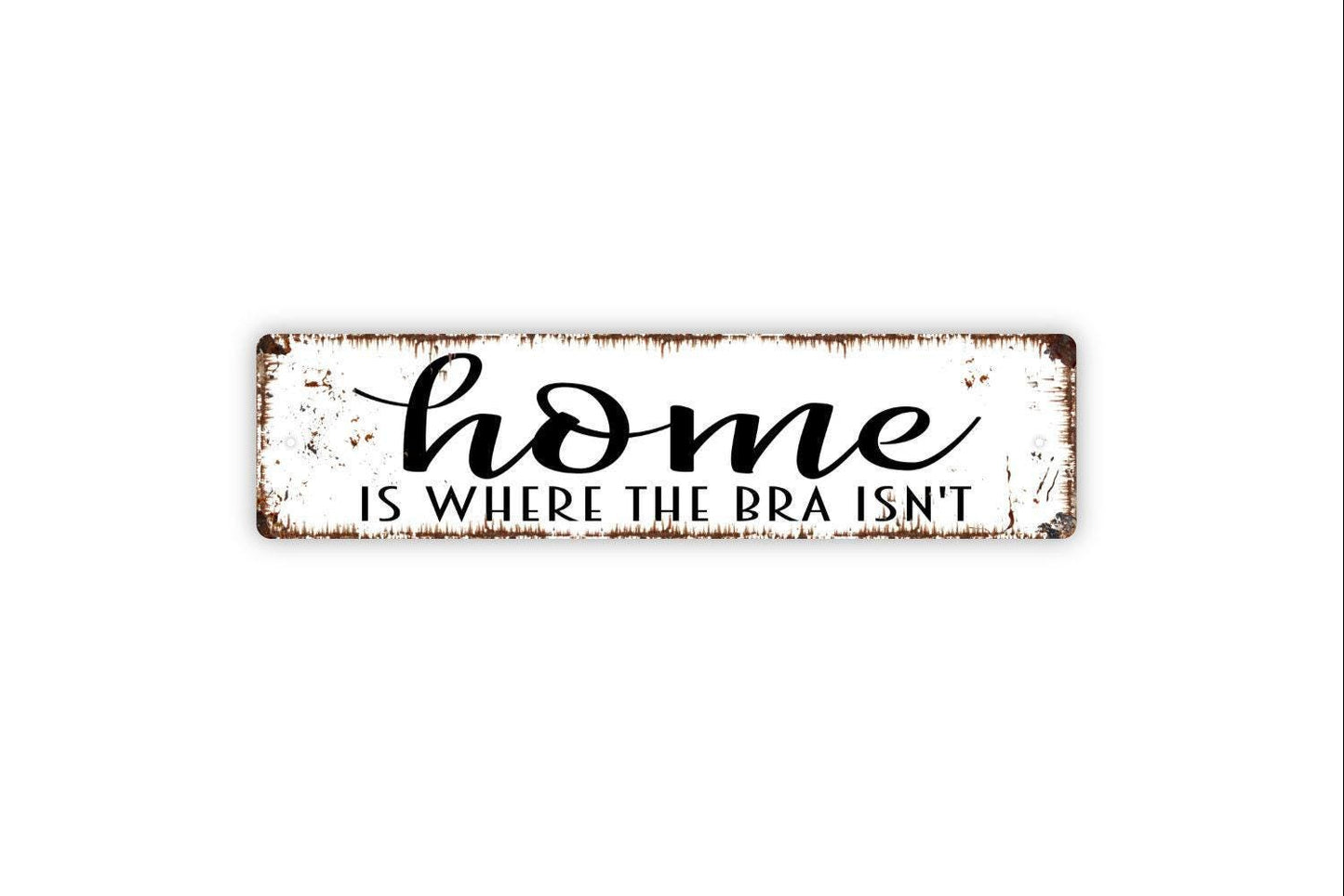 Home Is Where The Bra Isn’t Sign Metal or Vinyl Sticker | Funny Farmhouse Sign | Rustic Bedroom Decor | Sassy Wall Art | Humor Gift Sticker