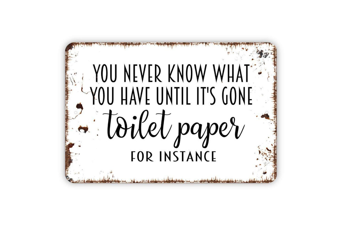 You Never Know What You Have Until It Is Gone Toilet Paper For Instance Sign - Bathroom Metal Wall Art - Indoor or Outdoor
