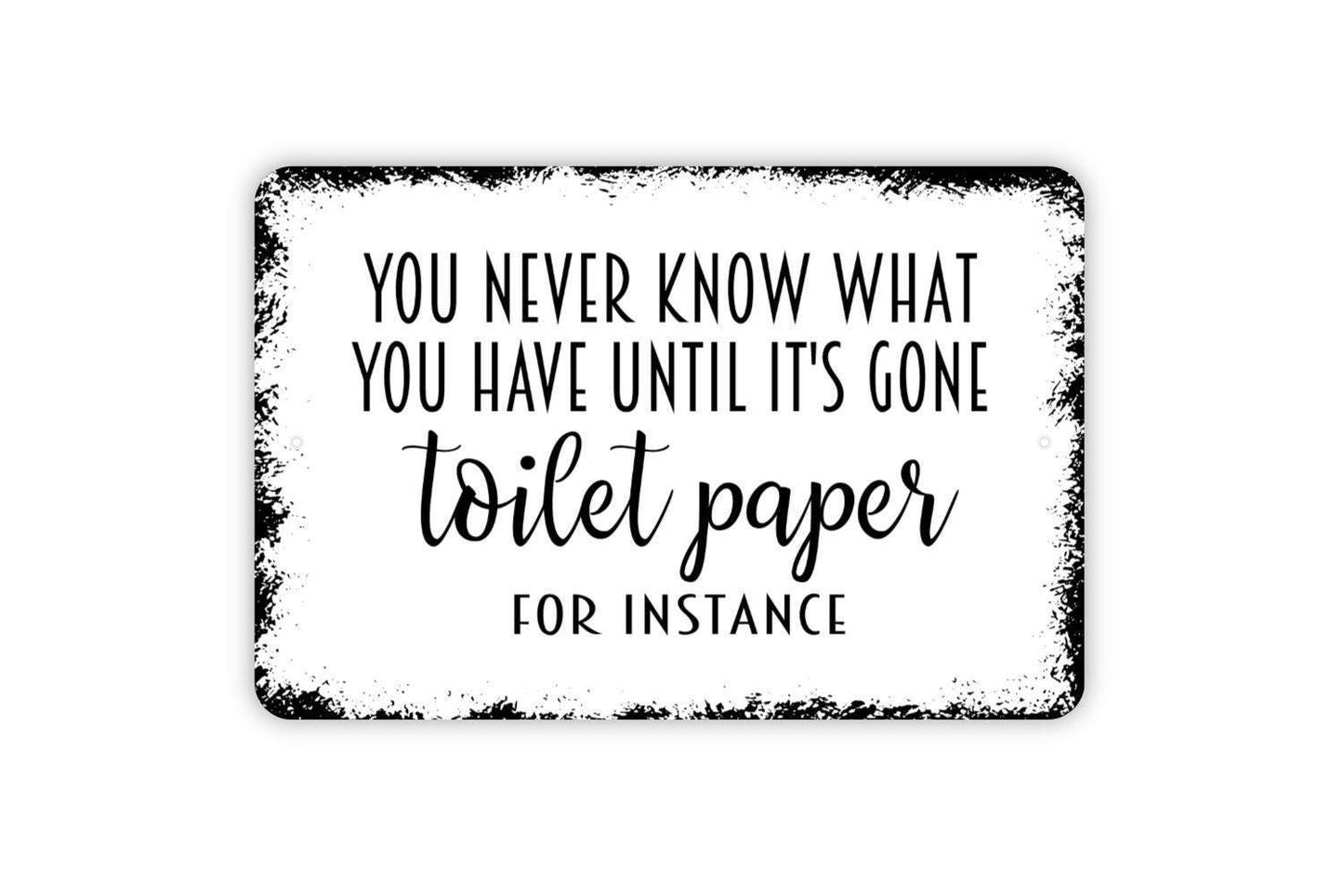 You Never Know What You Have Until It Is Gone Toilet Paper For Instance Sign - Bathroom Metal Wall Art - Indoor or Outdoor
