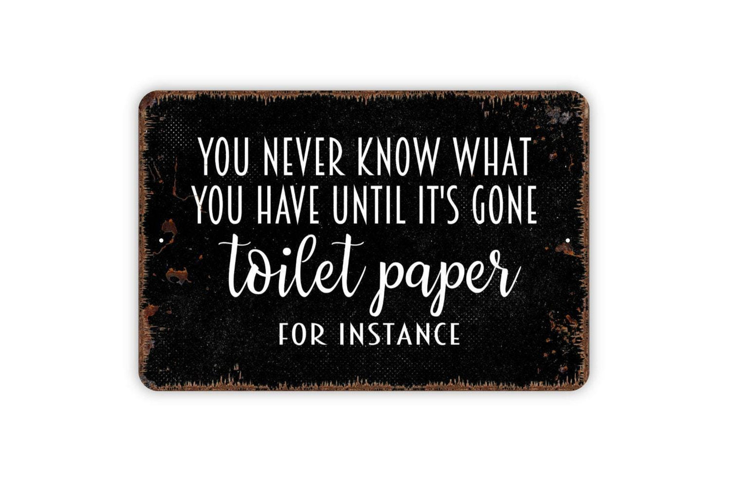 You Never Know What You Have Until It Is Gone Toilet Paper For Instance Sign - Bathroom Metal Wall Art - Indoor or Outdoor