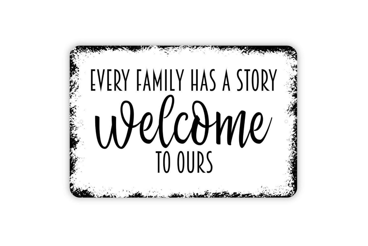 Every Family Has A Story Welcome To Ours Sign - Metal Indoor or Outdoor Wall Art