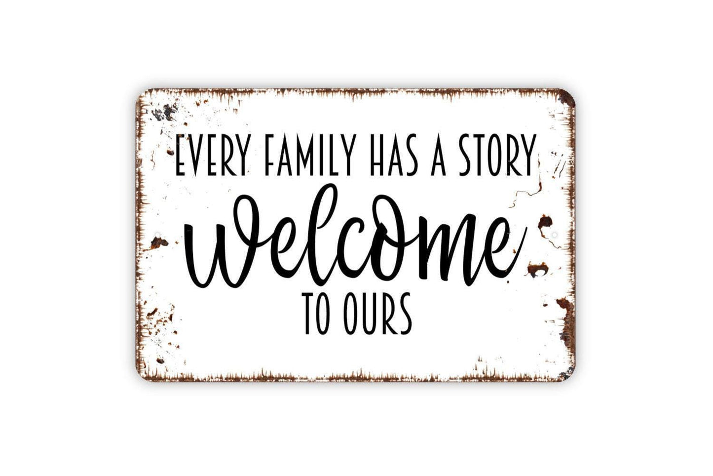 Every Family Has A Story Welcome To Ours Sign - Metal Indoor or Outdoor Wall Art