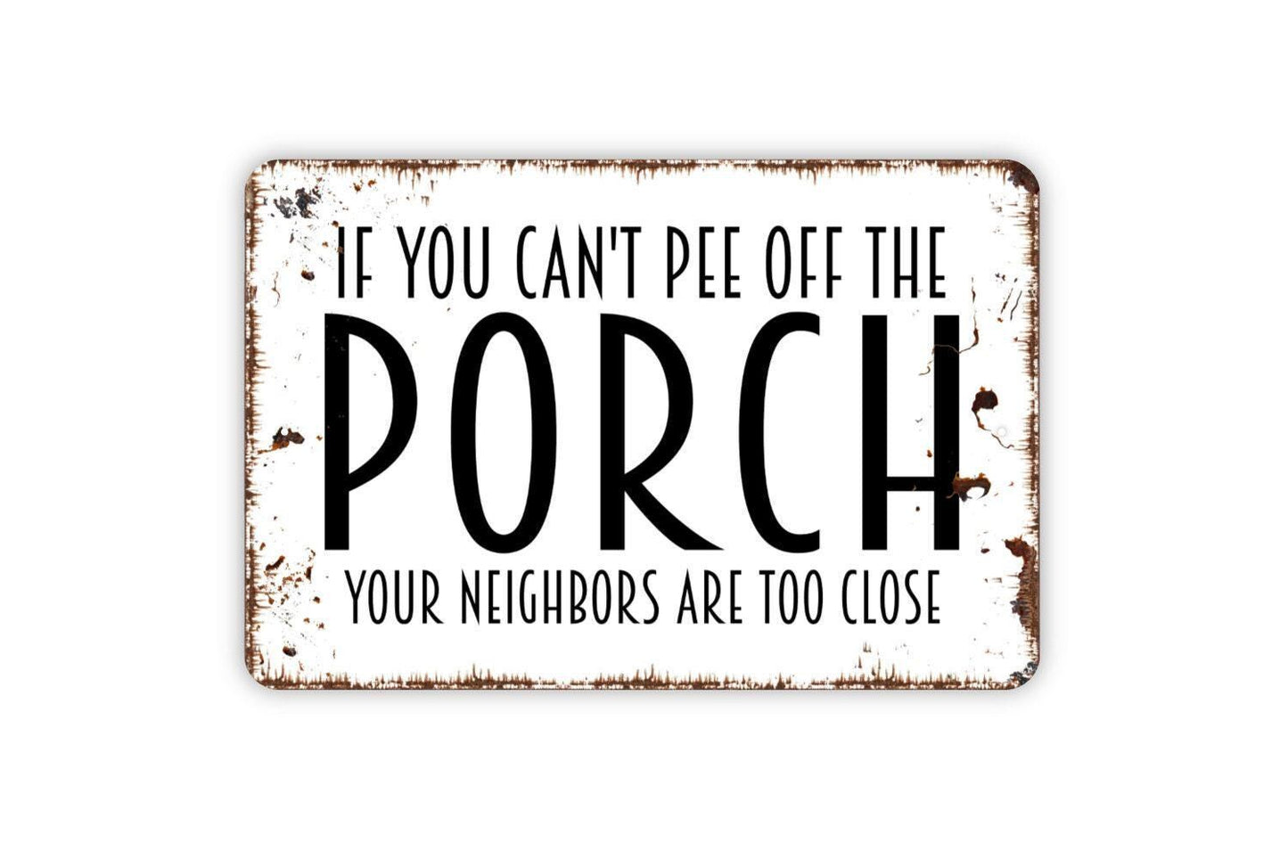 If You Can't Pee Off The Porch Your Neighbors Are Too Close Sign - Funny Deck Patio Backyard Restroom Bathroom Outdoor Indoor Metal Wall Art