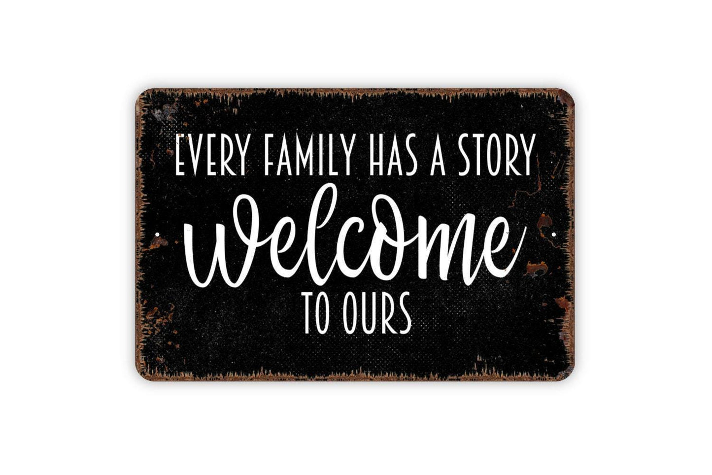 Every Family Has A Story Welcome To Ours Sign - Metal Indoor or Outdoor Wall Art