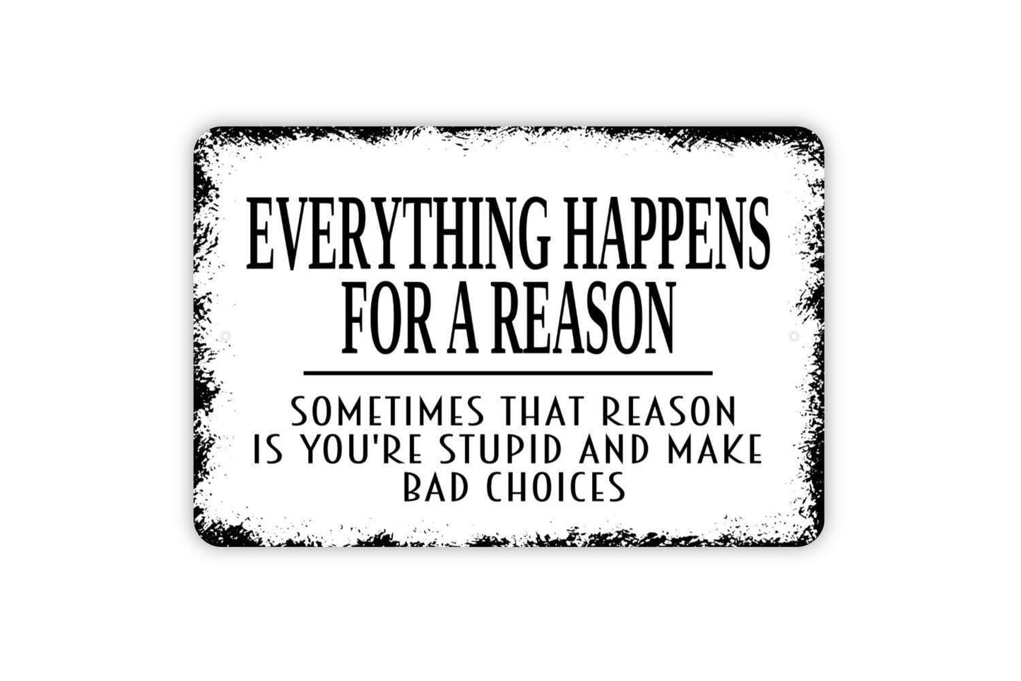 Everything Happens For A Reason Funny Stupid Bad Choices Sign - Funny Metal Wall Art - Indoor or Outdoor