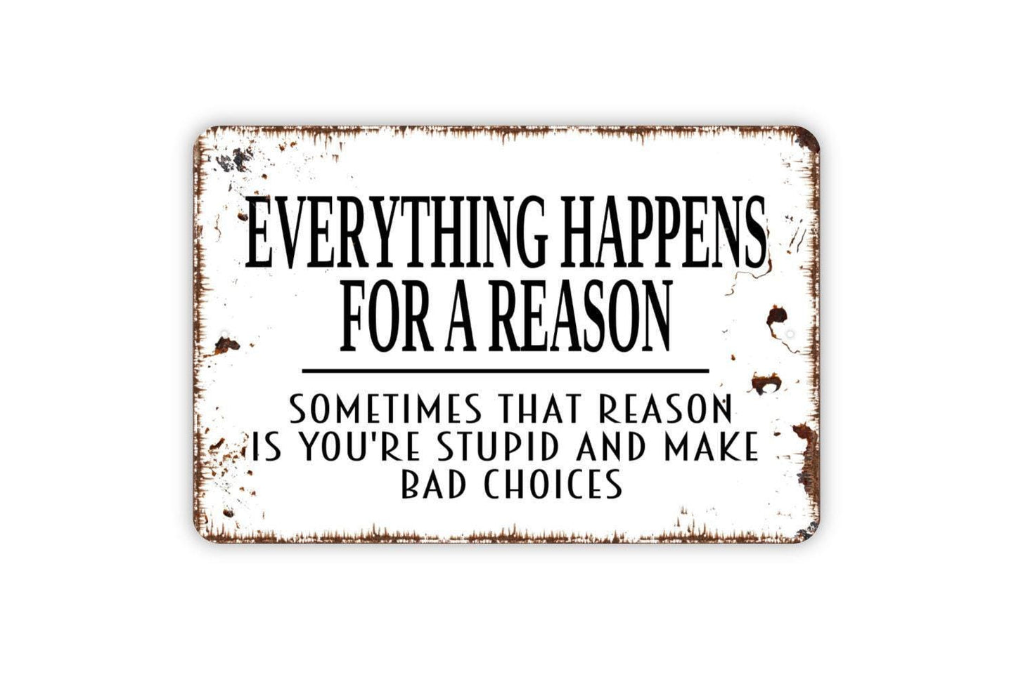 Everything Happens For A Reason Funny Stupid Bad Choices Sign - Funny Metal Wall Art - Indoor or Outdoor