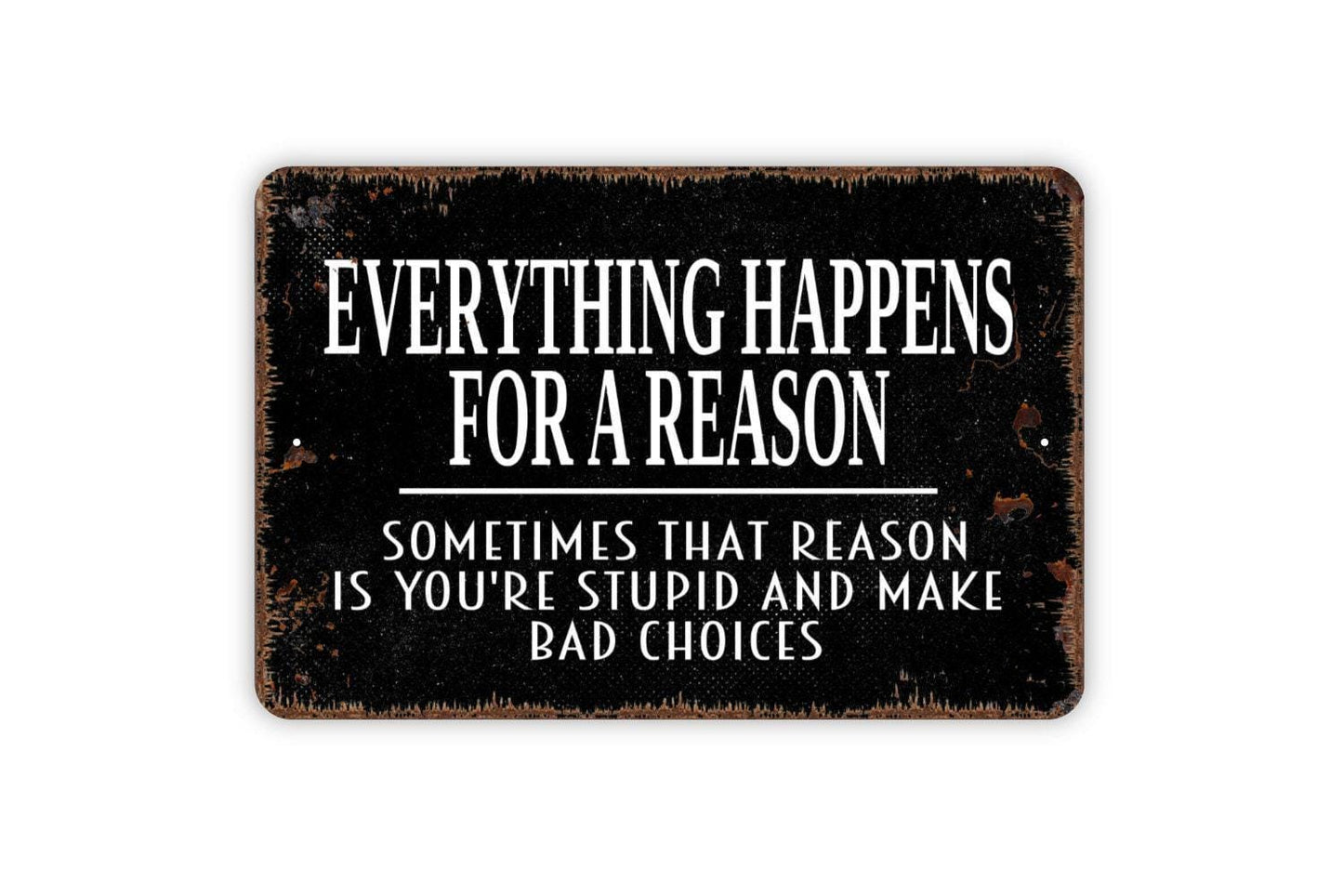 Everything Happens For A Reason Funny Stupid Bad Choices Sign - Funny Metal Wall Art - Indoor or Outdoor