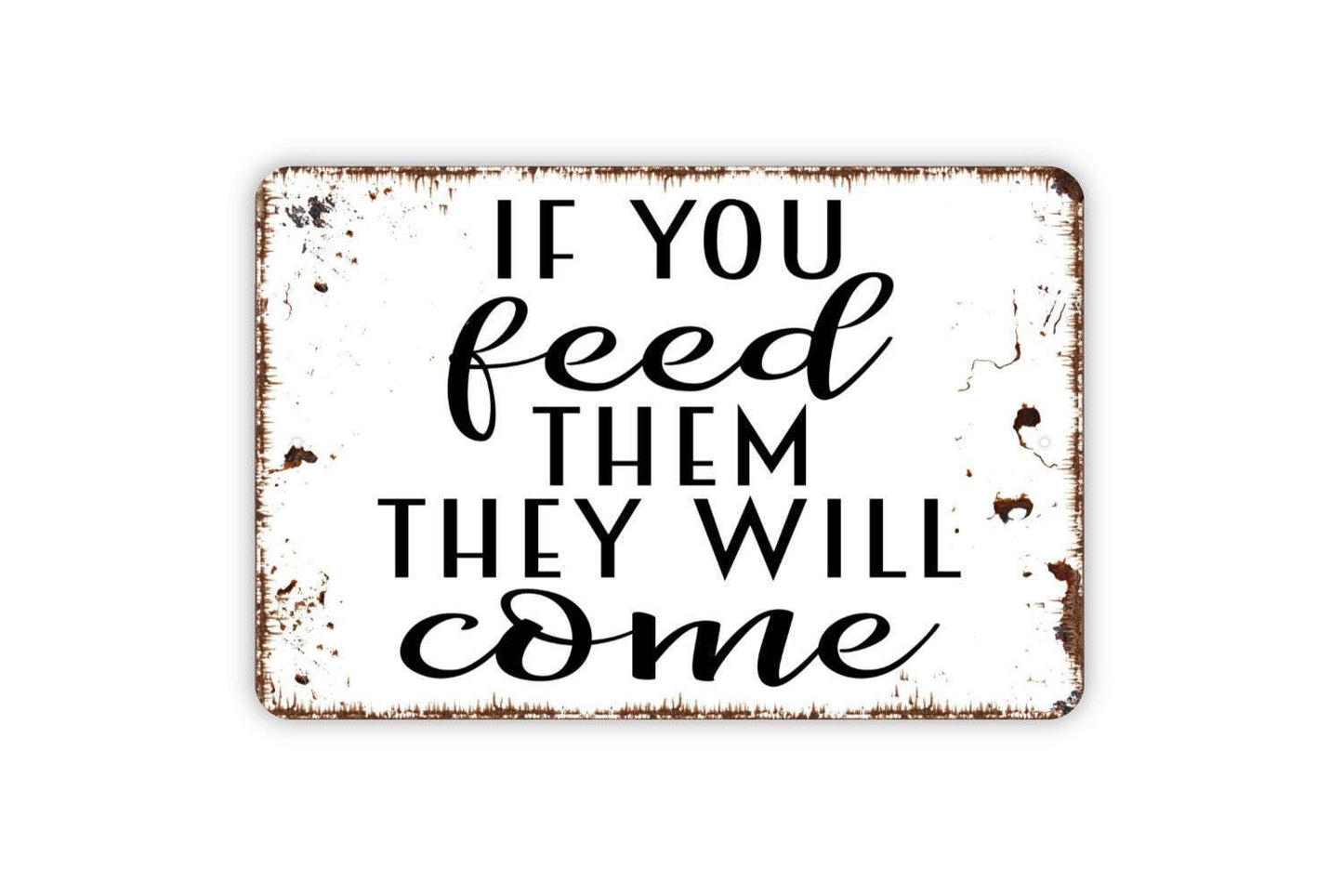 If You Feed Them They Will Come Sign - Funny Kitchen Metal Indoor or Outdoor Wall Art