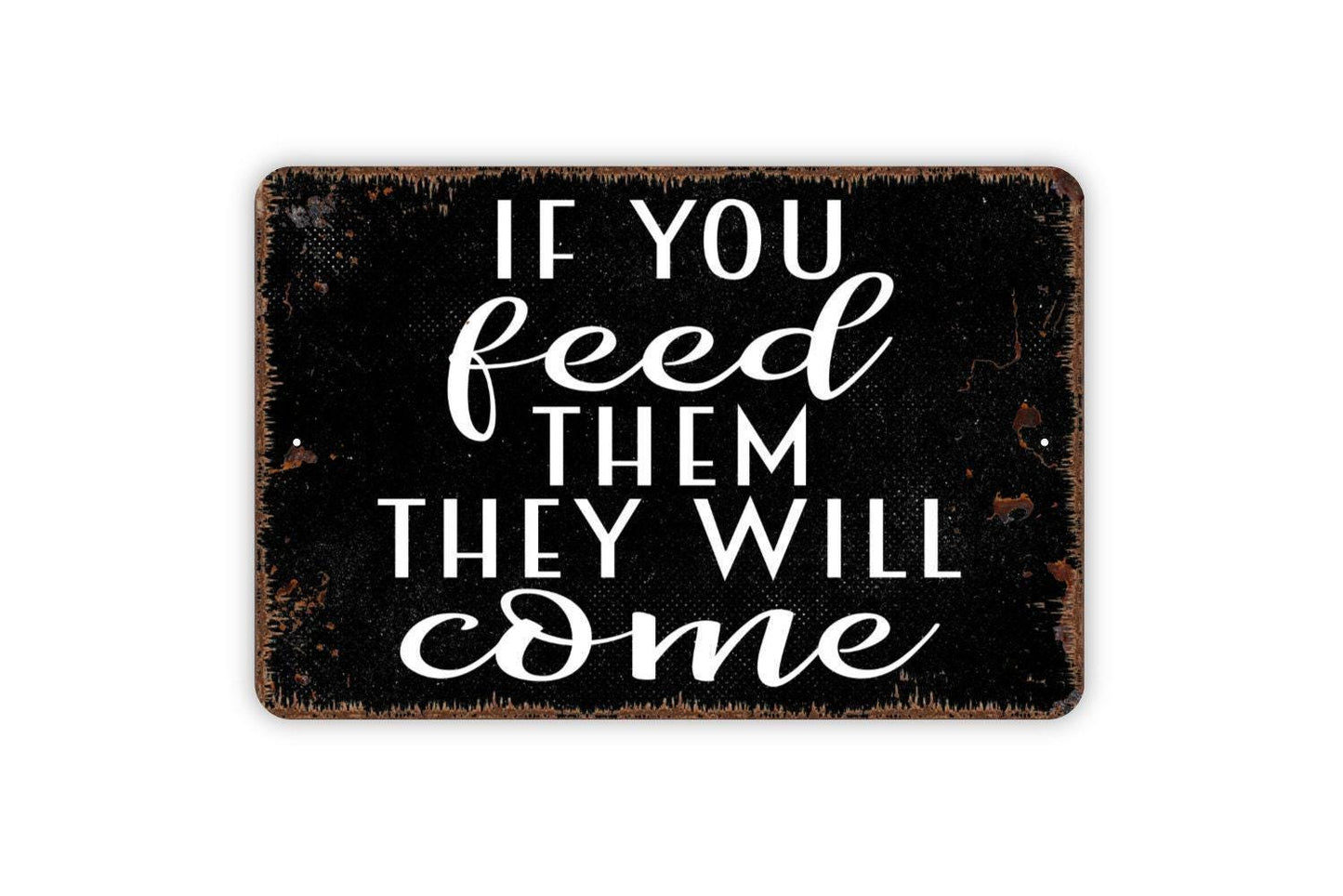 If You Feed Them They Will Come Sign - Funny Kitchen Metal Indoor or Outdoor Wall Art
