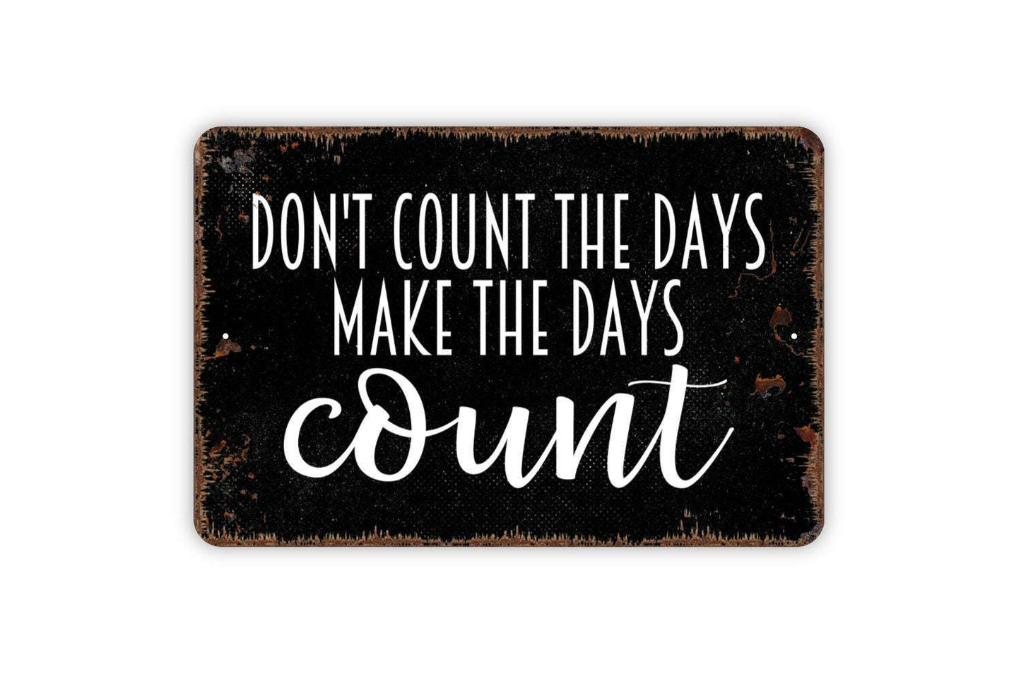 Don't Count The Days Make The Days Count Sign - Inspirational Affirmation Metal Wall Art - Indoor or Outdoor