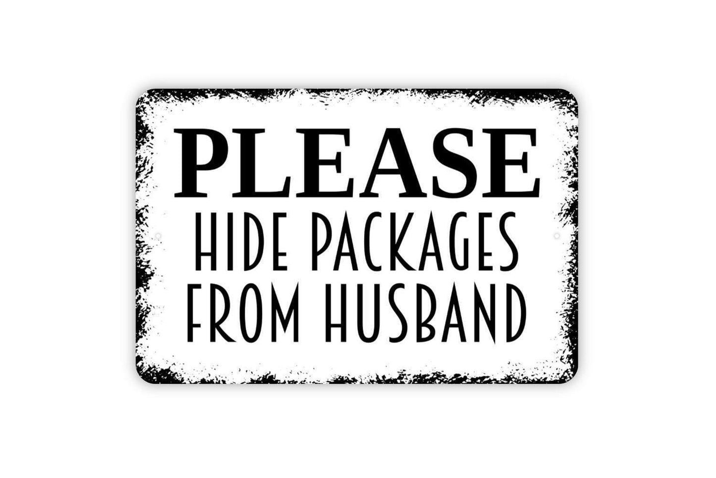 Please Hide Packages From Husband Metal Sign - Delivery Instructions Metal Wall Art - Indoor or Outdoor