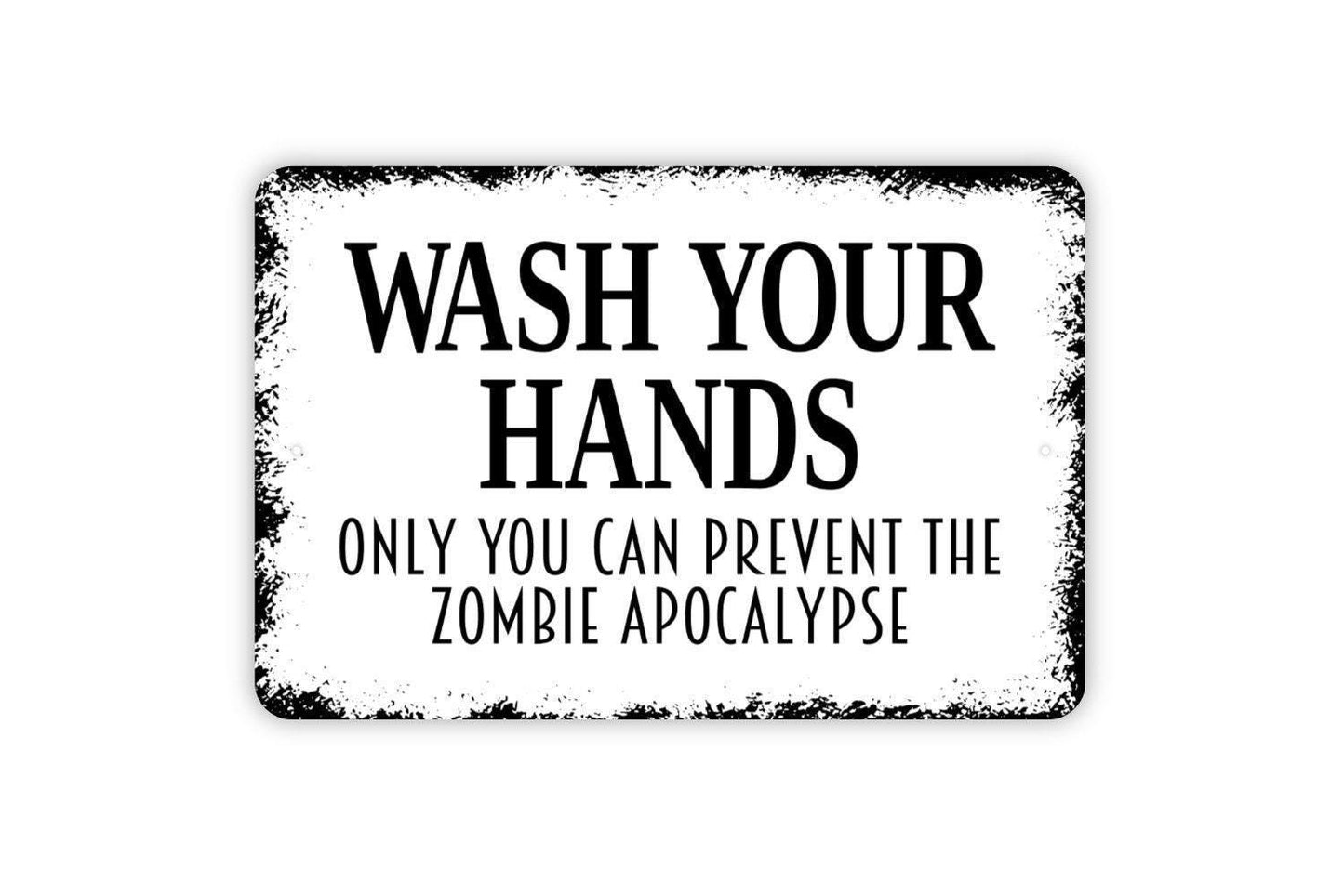 Wash Your Hands Only You Can Prevent The Zombie Apocalypse Sign - Bathroom Restroom Indoor Or Outdoor Metal Wall Art