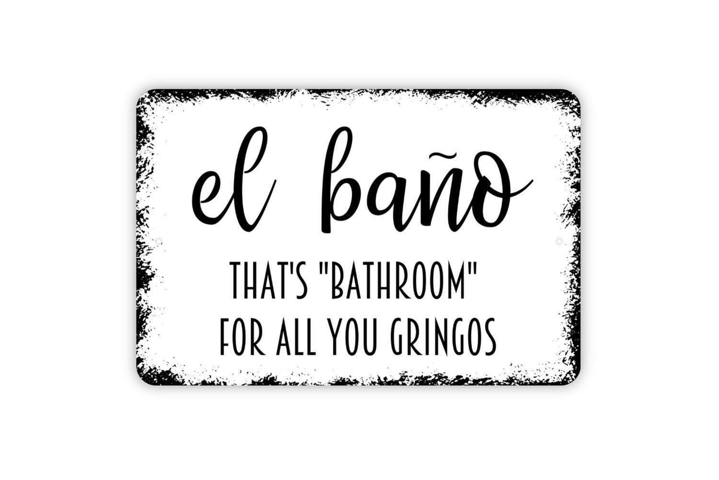 El Bano That's Bathroom For All You Gringos Sign, Funny Bathroom Restroom Metal Sign, Spanish Bath Modern Wall Metal Sign